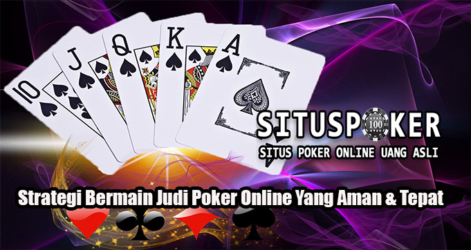 Strategi Bermain Judi Poker Online Yang Aman & Tepat