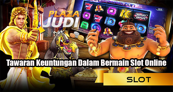 Tawaran Keuntungan Dalam Bermain Slot Online